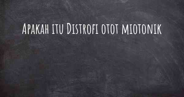 Apakah itu Distrofi otot miotonik