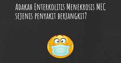Adakah Enterkolitis Menekrosis MEC sejenis penyakit berjangkit?