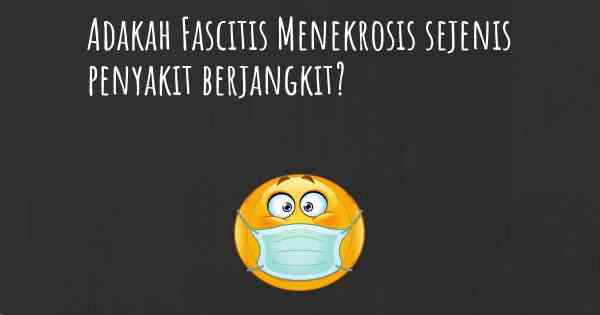 Adakah Fascitis Menekrosis sejenis penyakit berjangkit?