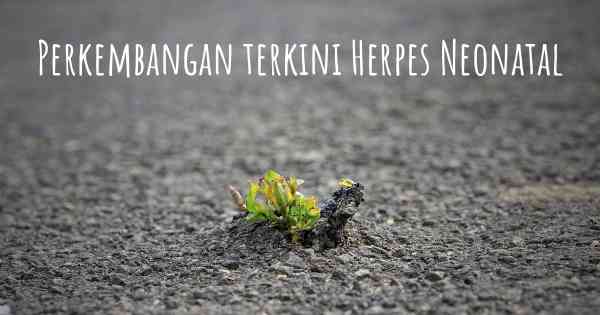 Perkembangan terkini Herpes Neonatal