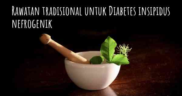 Rawatan tradisional untuk Diabetes insipidus nefrogenik