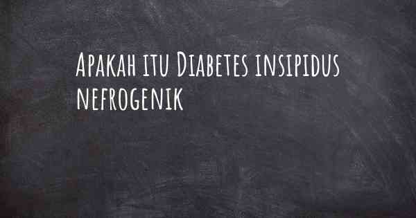 Apakah itu Diabetes insipidus nefrogenik