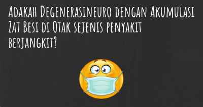 Adakah Degenerasineuro dengan Akumulasi Zat Besi di Otak sejenis penyakit berjangkit?