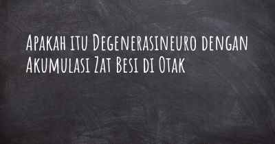 Apakah itu Degenerasineuro dengan Akumulasi Zat Besi di Otak