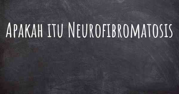 Apakah itu Neurofibromatosis