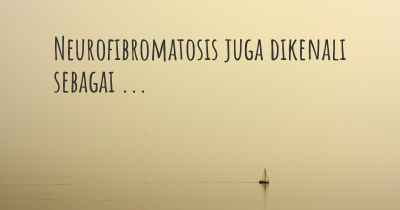 Neurofibromatosis juga dikenali sebagai ...