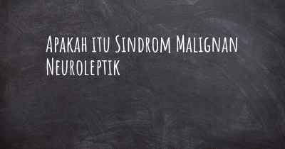 Apakah itu Sindrom Malignan Neuroleptik