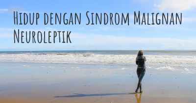 Hidup dengan Sindrom Malignan Neuroleptik