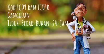 Kod ICD9 dan ICD10 Gangguan Tidur-Sedar-Bukan-24-Jam