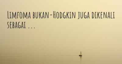 Limfoma bukan-Hodgkin juga dikenali sebagai ...