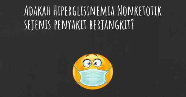 Adakah Hiperglisinemia Nonketotik sejenis penyakit berjangkit?