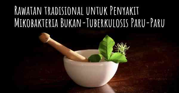 Rawatan tradisional untuk Penyakit Mikobakteria Bukan-Tuberkulosis Paru-Paru