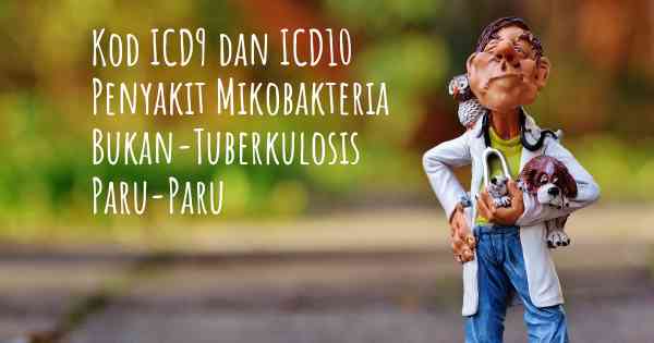 Kod ICD9 dan ICD10 Penyakit Mikobakteria Bukan-Tuberkulosis Paru-Paru