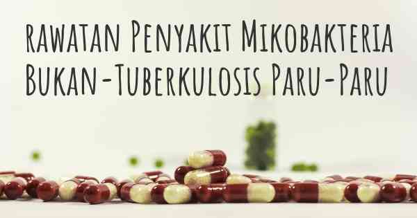 rawatan Penyakit Mikobakteria Bukan-Tuberkulosis Paru-Paru