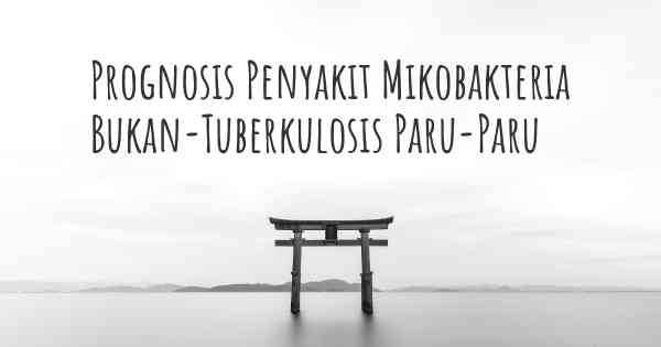 Prognosis Penyakit Mikobakteria Bukan-Tuberkulosis Paru-Paru