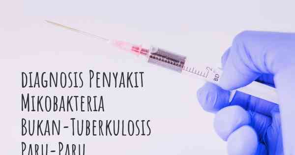 diagnosis Penyakit Mikobakteria Bukan-Tuberkulosis Paru-Paru