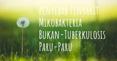 penyebab Penyakit Mikobakteria Bukan-Tuberkulosis Paru-Paru