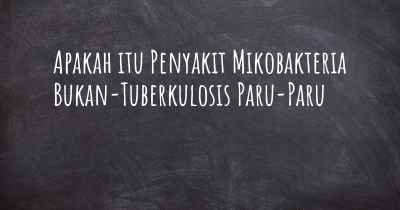 Apakah itu Penyakit Mikobakteria Bukan-Tuberkulosis Paru-Paru