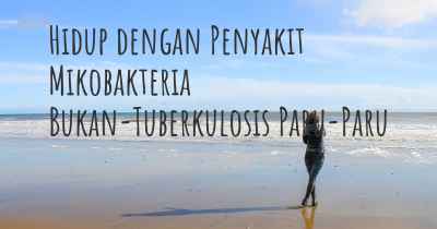 Hidup dengan Penyakit Mikobakteria Bukan-Tuberkulosis Paru-Paru