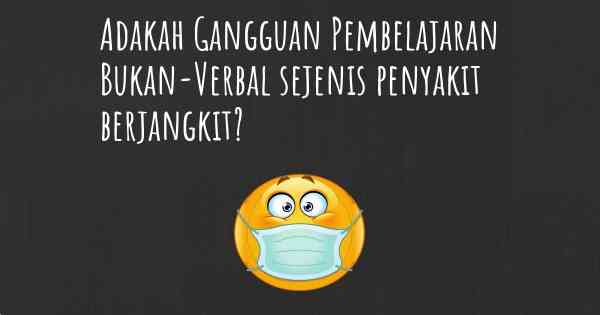 Adakah Gangguan Pembelajaran Bukan-Verbal sejenis penyakit berjangkit?