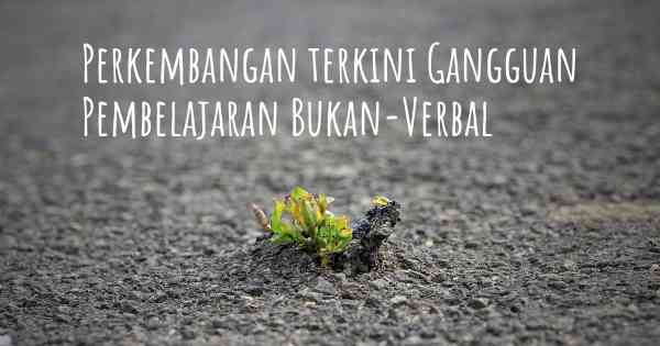 Perkembangan terkini Gangguan Pembelajaran Bukan-Verbal