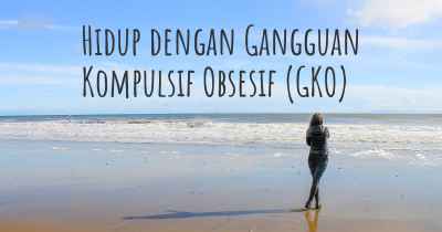 Hidup dengan Gangguan Kompulsif Obsesif (GKO)