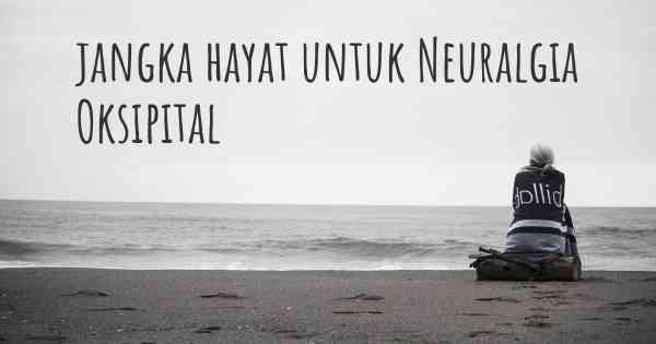 jangka hayat untuk Neuralgia Oksipital