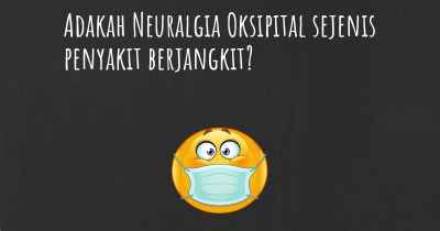 Adakah Neuralgia Oksipital sejenis penyakit berjangkit?