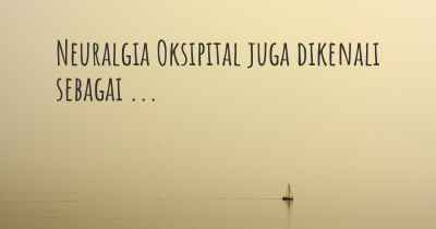 Neuralgia Oksipital juga dikenali sebagai ...