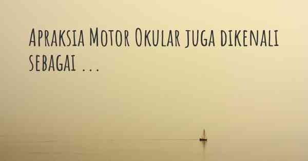 Apraksia Motor Okular juga dikenali sebagai ...