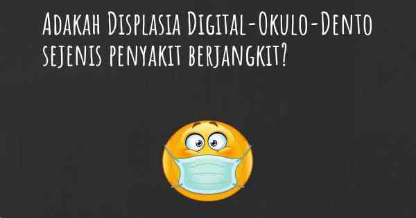 Adakah Displasia Digital-Okulo-Dento sejenis penyakit berjangkit?
