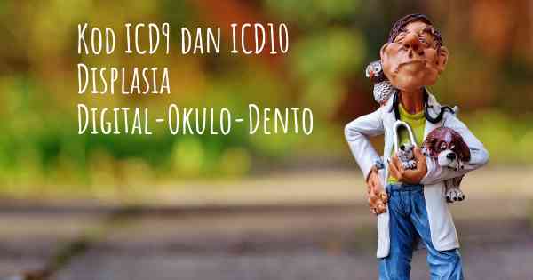 Kod ICD9 dan ICD10 Displasia Digital-Okulo-Dento