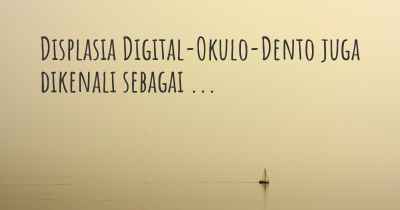 Displasia Digital-Okulo-Dento juga dikenali sebagai ...