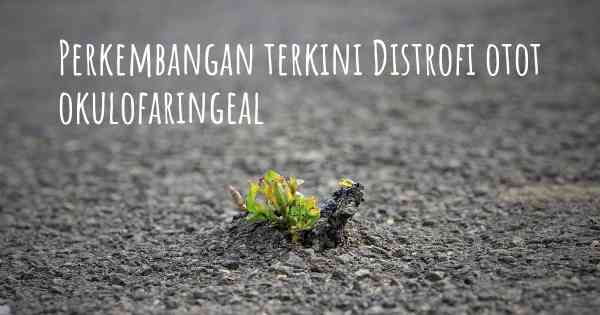 Perkembangan terkini Distrofi otot okulofaringeal