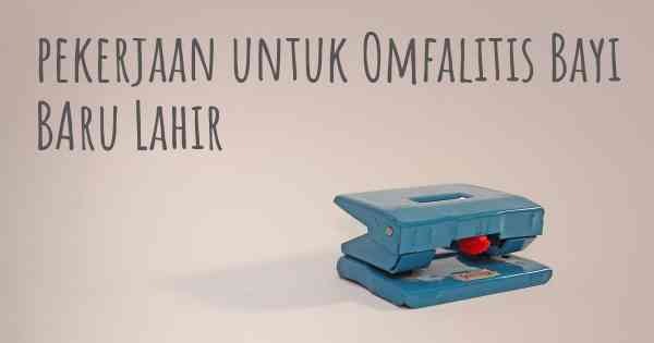 pekerjaan untuk Omfalitis Bayi BAru Lahir