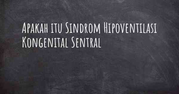 Apakah itu Sindrom Hipoventilasi Kongenital Sentral