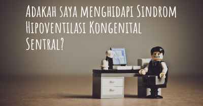 Adakah saya menghidapi Sindrom Hipoventilasi Kongenital Sentral?