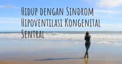 Hidup dengan Sindrom Hipoventilasi Kongenital Sentral