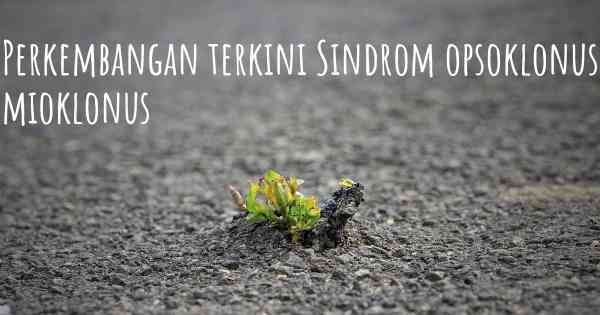 Perkembangan terkini Sindrom opsoklonus mioklonus