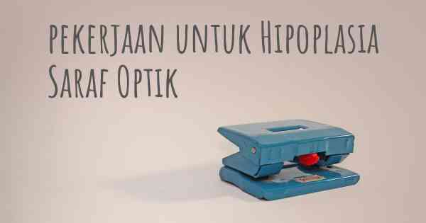 pekerjaan untuk Hipoplasia Saraf Optik