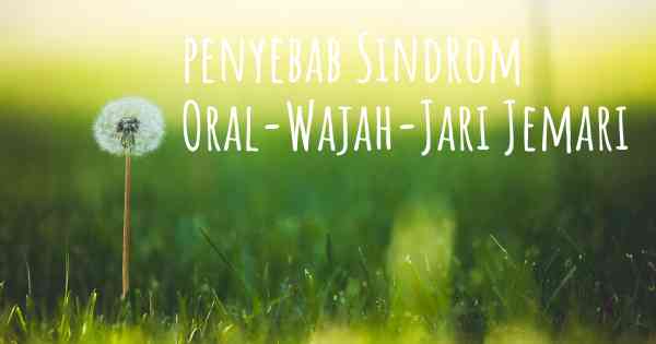 penyebab Sindrom Oral-Wajah-Jari Jemari