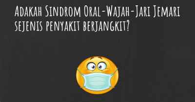 Adakah Sindrom Oral-Wajah-Jari Jemari sejenis penyakit berjangkit?