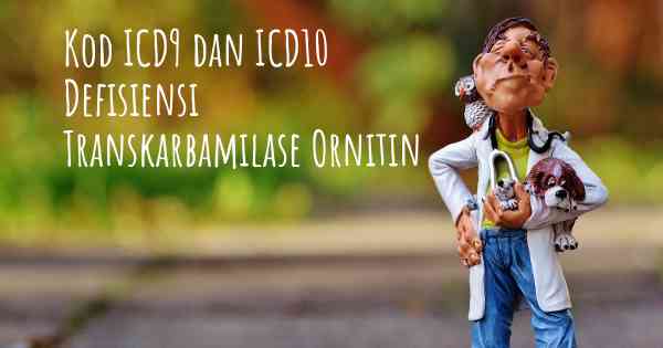 Kod ICD9 dan ICD10 Defisiensi Transkarbamilase Ornitin