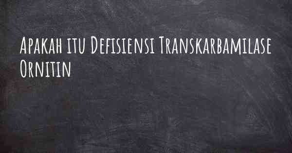 Apakah itu Defisiensi Transkarbamilase Ornitin