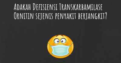 Adakah Defisiensi Transkarbamilase Ornitin sejenis penyakit berjangkit?