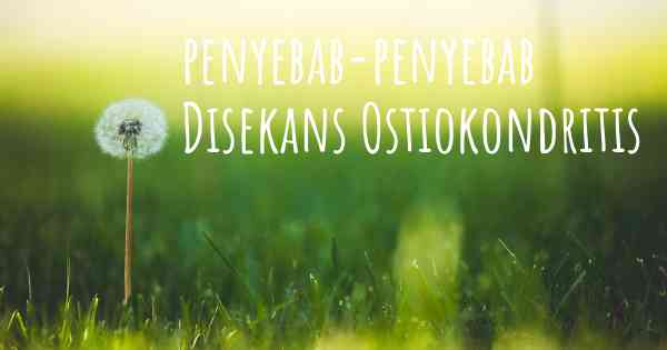 penyebab-penyebab Disekans Ostiokondritis