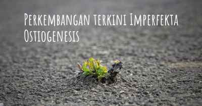 Perkembangan terkini Imperfekta Ostiogenesis