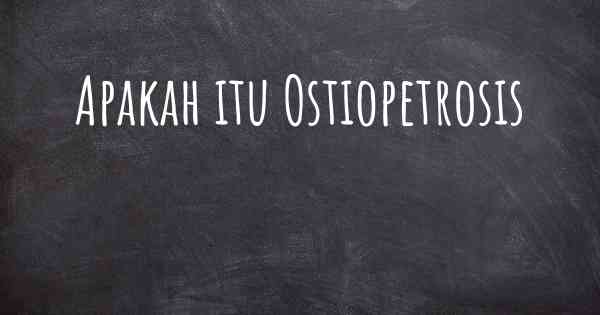 Apakah itu Ostiopetrosis