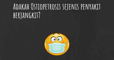 Adakah Ostiopetrosis sejenis penyakit berjangkit?