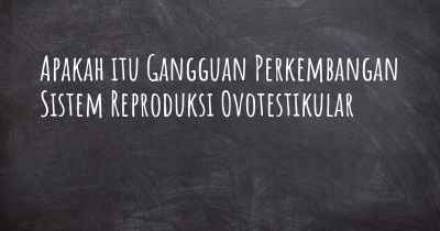 Apakah itu Gangguan Perkembangan Sistem Reproduksi Ovotestikular